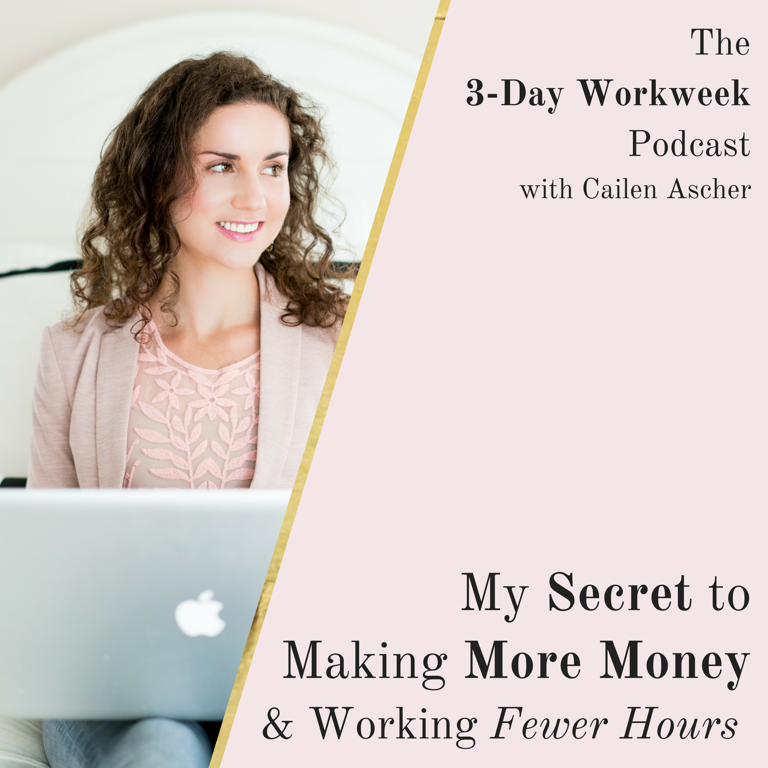 The 3-Day Workweek Podcast with Cailen Ascher - 2018-06-27 - My Secret to Making More Money and Working Fewer Hours - Square Promo Image.png