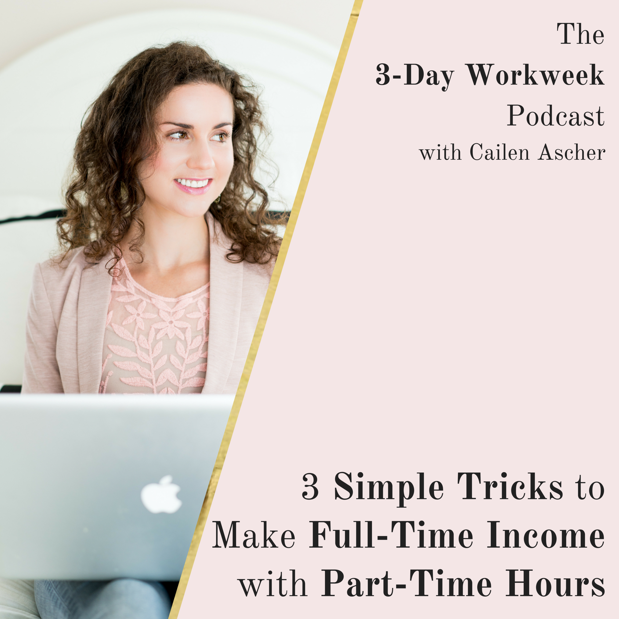 The 3-Day Workweek Podcast with Cailen Ascher - 2018-07-18 - 3 Simple Tricks to Make Full-Time Income with Part-Time Hours - Square Promo Image.png