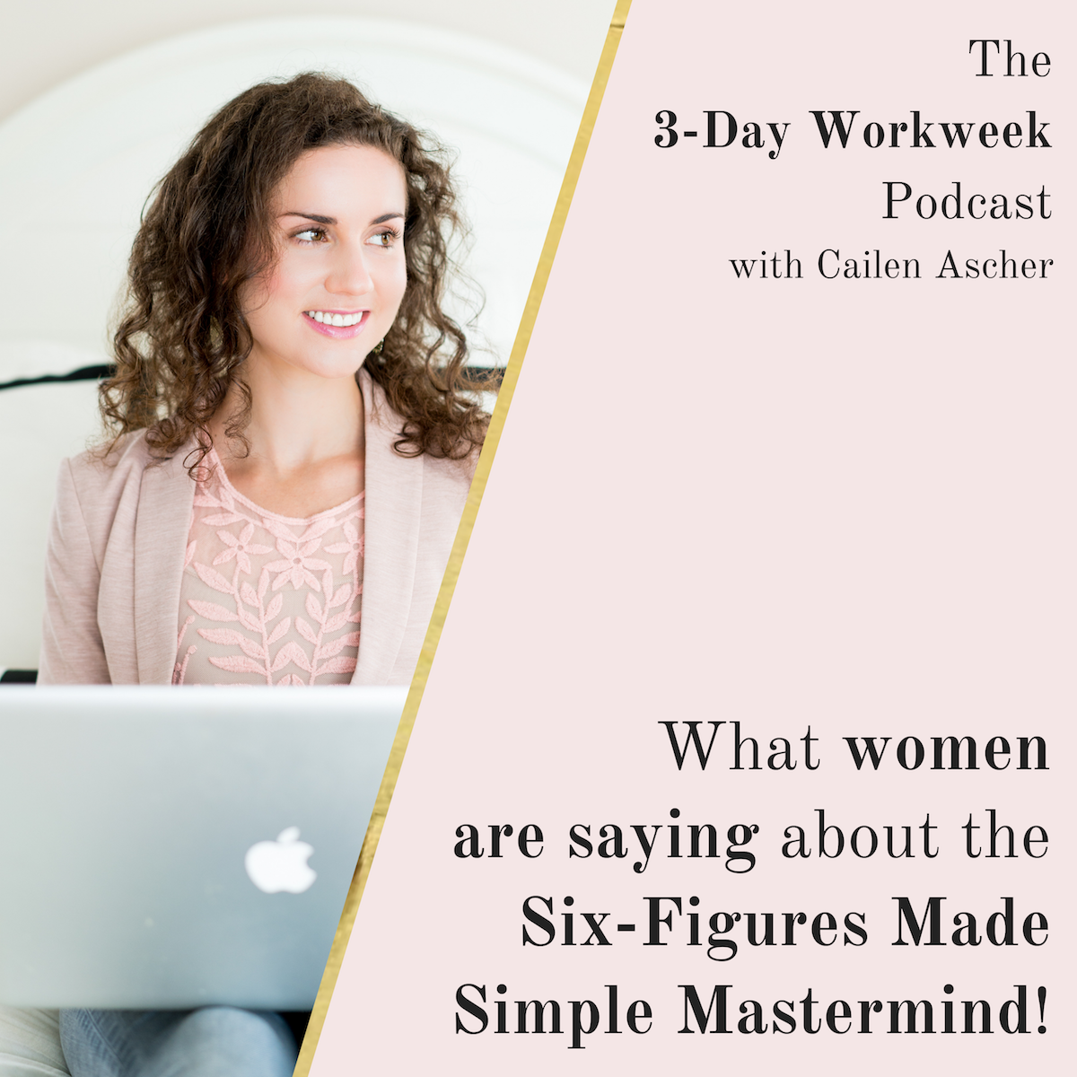 The 3-Day Workweek Podcast with Cailen Ascher - 2019-05-01- What Women Are Saying About the Six-Figures Made Simple Mastermind.png