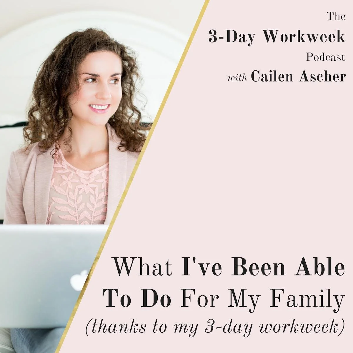 The 3-Day Workweek Podcast with Cailen Ascher - What I've Been Able To Do For My Family.jpg