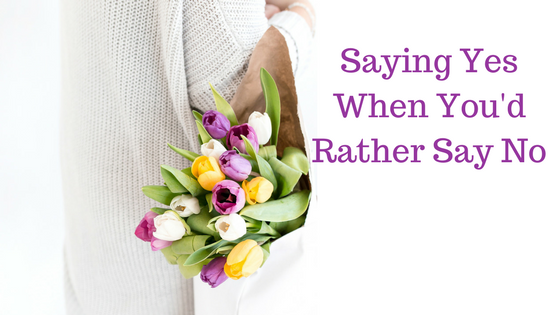 Saying Yes When You’d Rather Say No