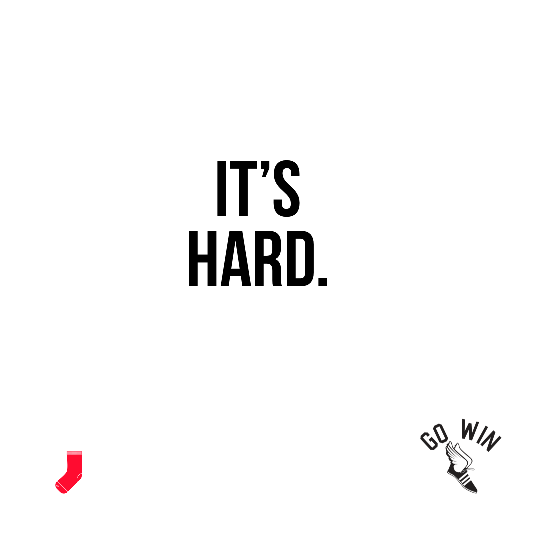 It’s hard.