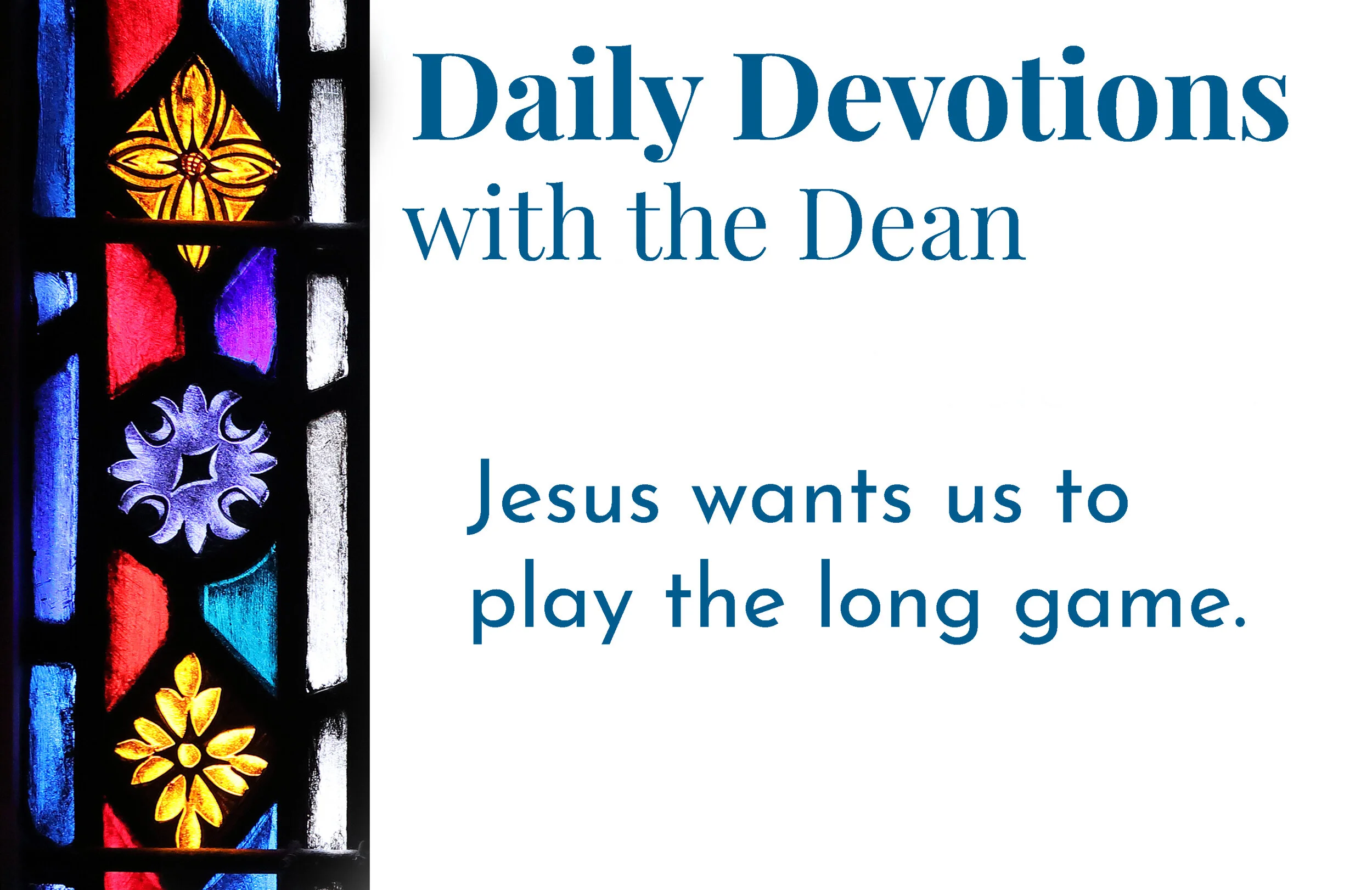 Jesus Wants Us to Play the Long Game - Daily Devotions with the Dean