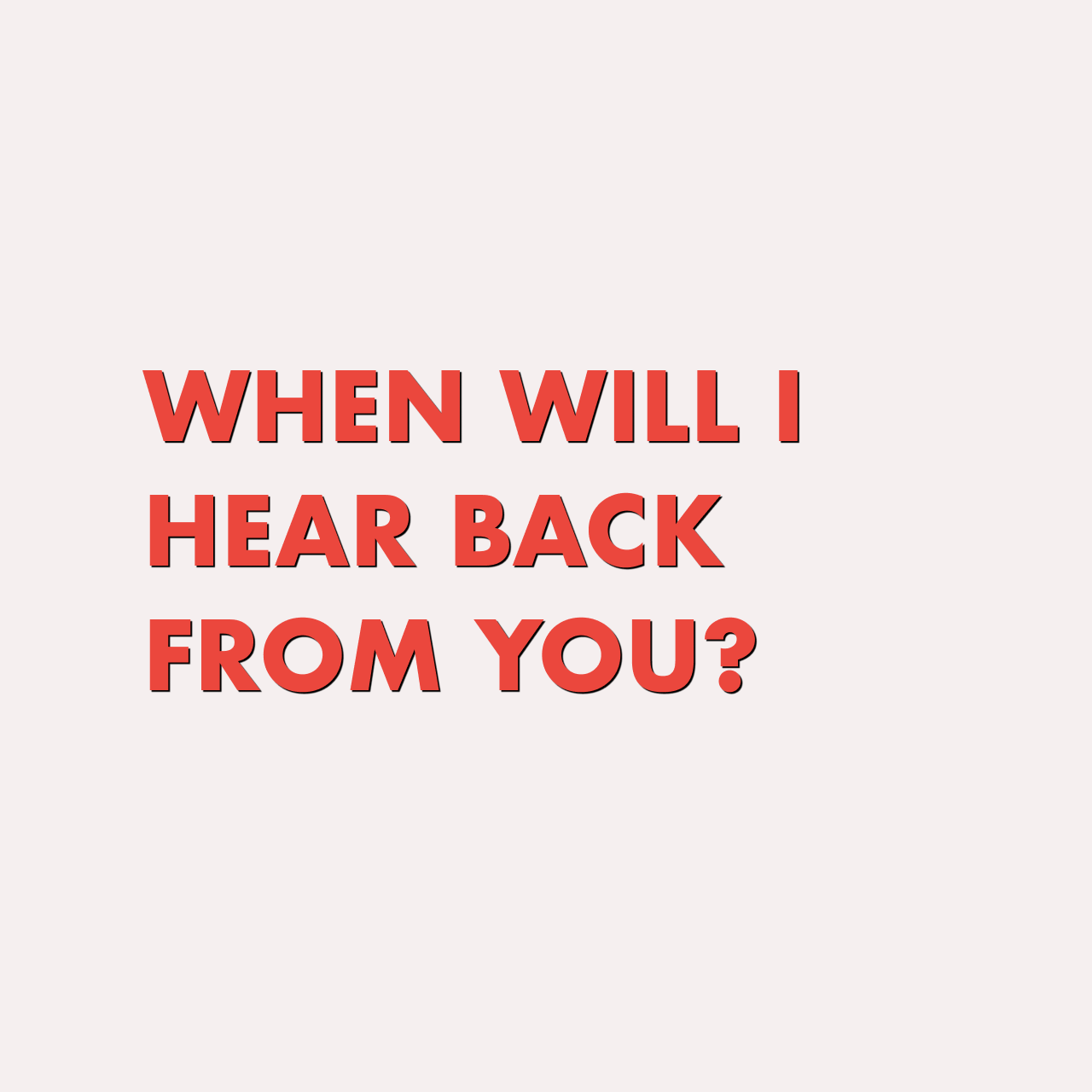 When will I hear back from you?
