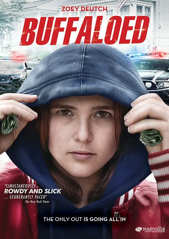  Buffaloed  Zoey Deutch, Judy Greer, Jai Courtney, Jermaine Fowler  John Finemore, Mason Novick, Zoey Deutch, Brian Sacca, Bannor Michael MacGregor, Jeffrey Katz  Tanya Wexler   