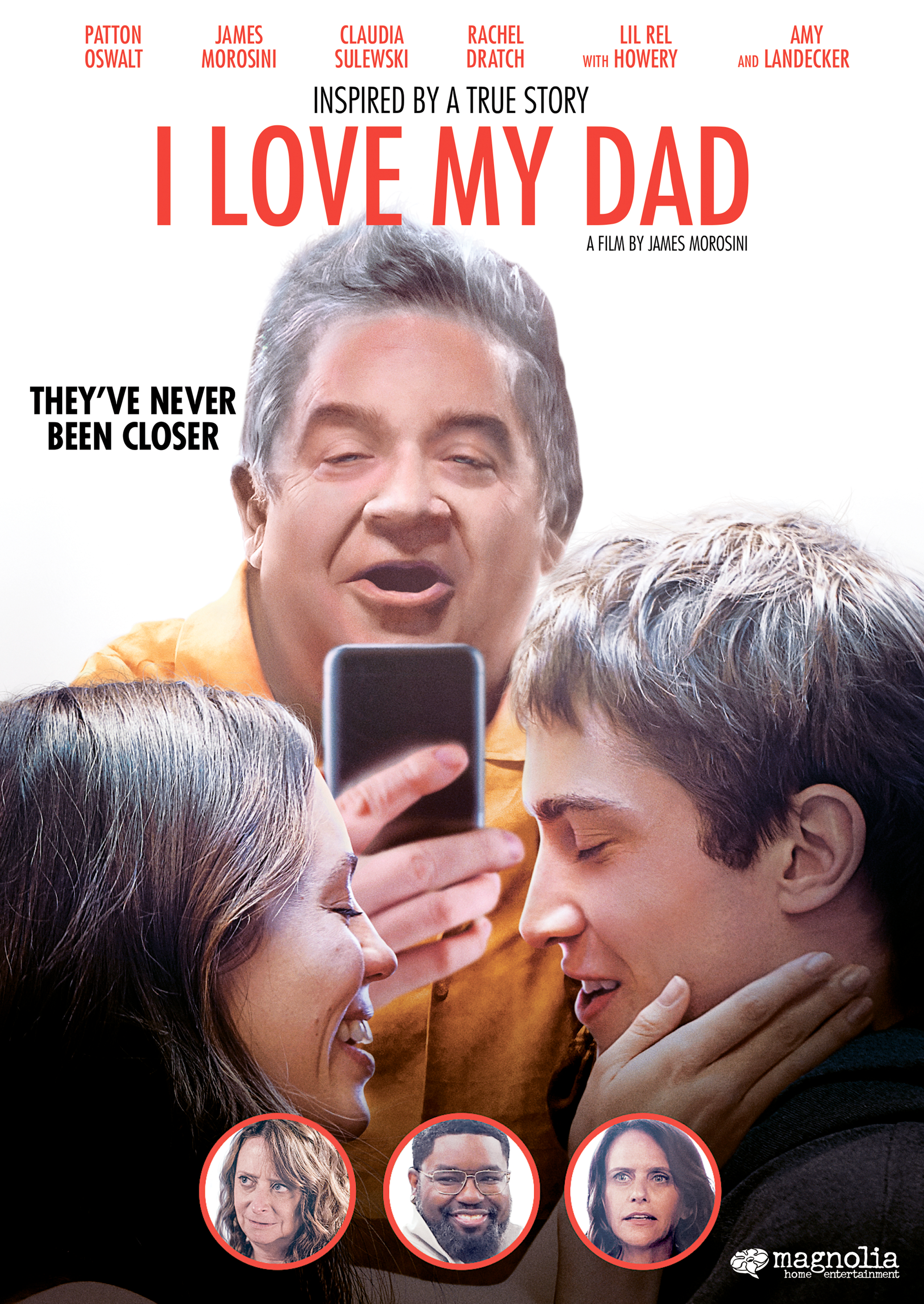  I Love My Dad  PATTON OSWALT, JAMES MOROSINI, CLAUDIA SULEWSKI, LIL REL HOWERY, RACHEL DRATCH, AMY LANDECKER, RICKY VELEZ  Bill Stertz, Patton Oswalt, Sean King O'Grady, Dane Eckerle, Phil Keefe, Daniel Brandt, Sam Slater, Lauren Hantz, John Hantz, 