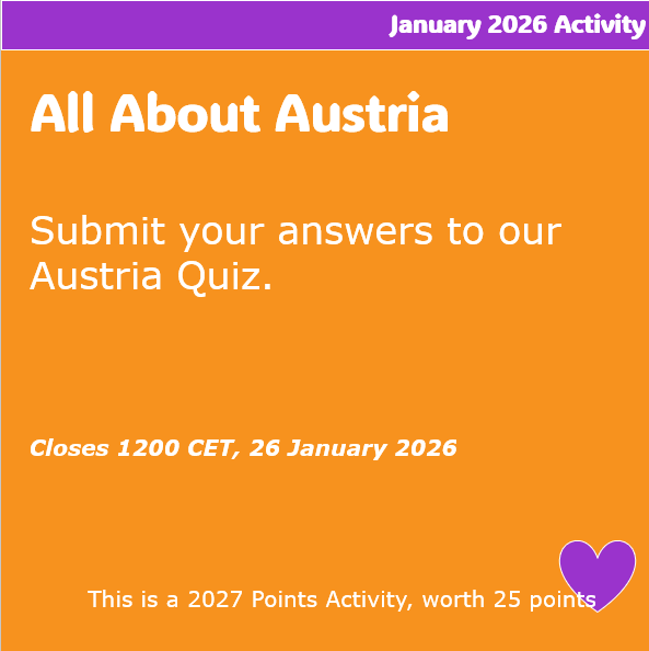All About Austria. Submit your answers to our Austria Quiz. Activity will close 1200 CET, 26 January 2026. This is a 2027 Points Activity, worth 25 points.