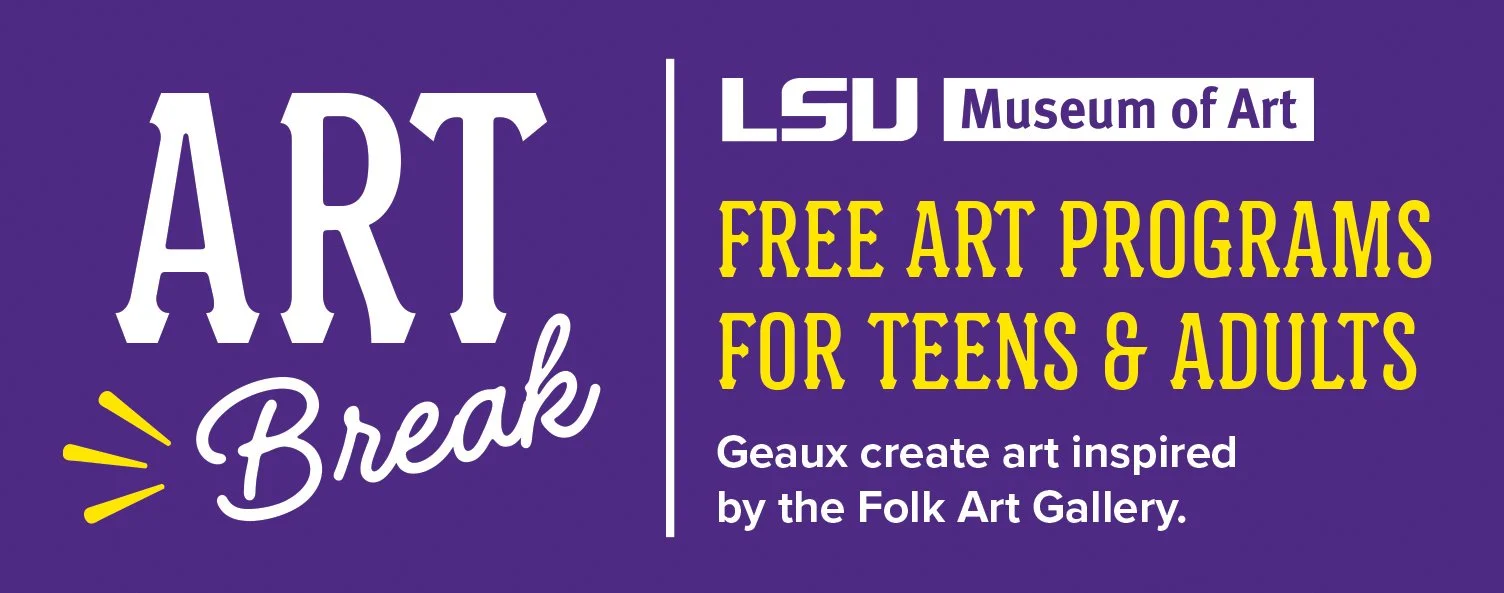 Art Break: a free art program for teens and adults at the LSU Museum of Art inspired by the Folk Art Gallery.