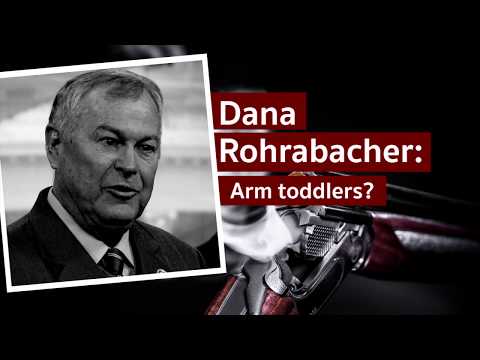DANA ROHRABACHER WANTS TO ARM TODDLERS