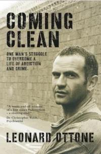 COMING CLEAN - ONE MAN’S STRUGGLE TO OVERCOME A LIFE OF ADDICTION AND CRIME