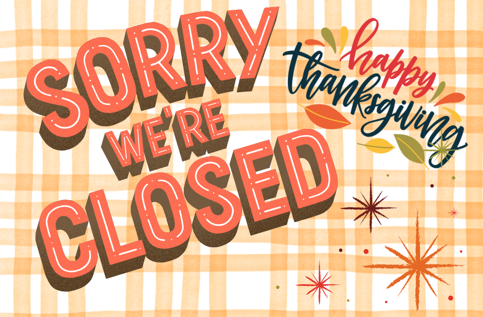 We're Closed on Thanksgiving!