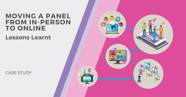 CASE STUDY: LESSONS LEARNT MOVING A PANEL FROM IN-PERSON TO ONLINE