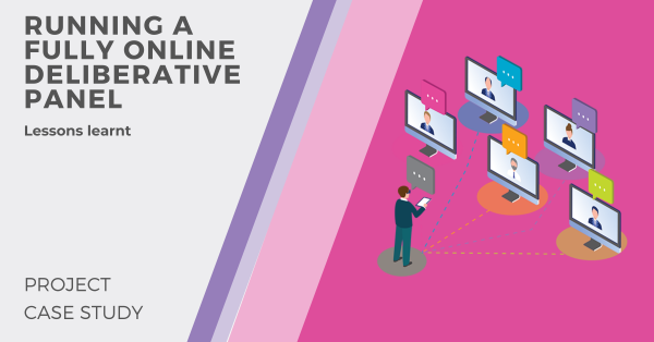 CASE STUDY: LESSONS LEARNT FROM A FULLY ONLINE DELIBERATIVE PANEL
