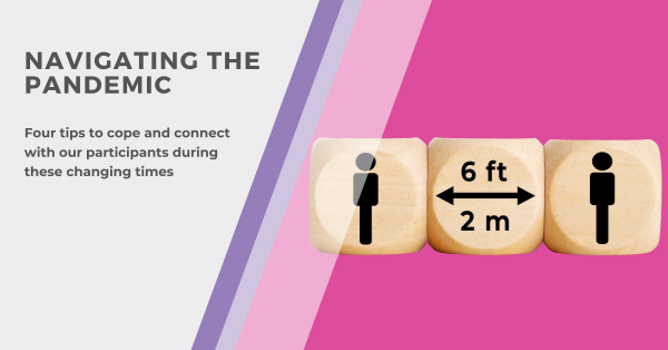 NAVIGATING THE PANDEMIC - FOUR TIPS TO COPE AND CONNECT WITH PARTICIPANTS