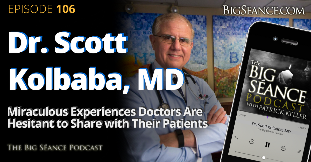 Dr_Scott_Kolbaba_MD_miraculous_experiences_doctors_are_hesitant_to_share_with_their_patients_big_seance_podcast_paranormal.png