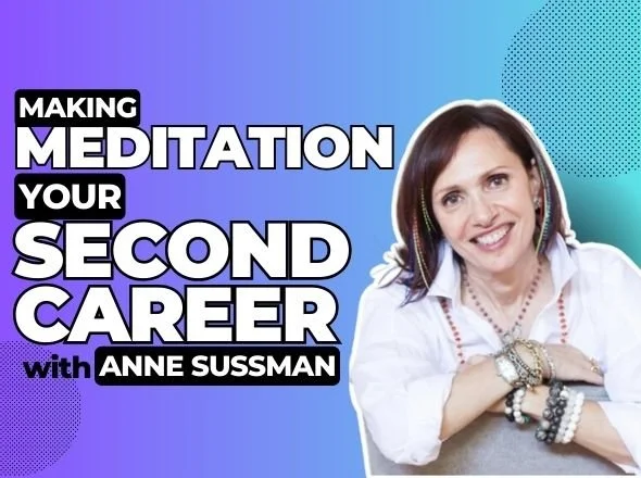 Making Meditation Your Second Career w/ Anne Sussman