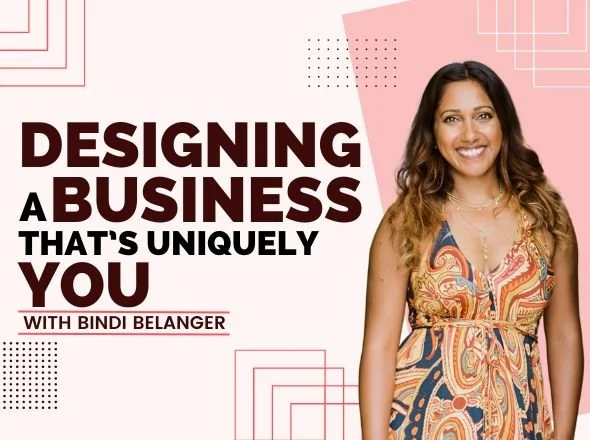 Designing a Business That's Uniquely You w/ Bindi Belanger