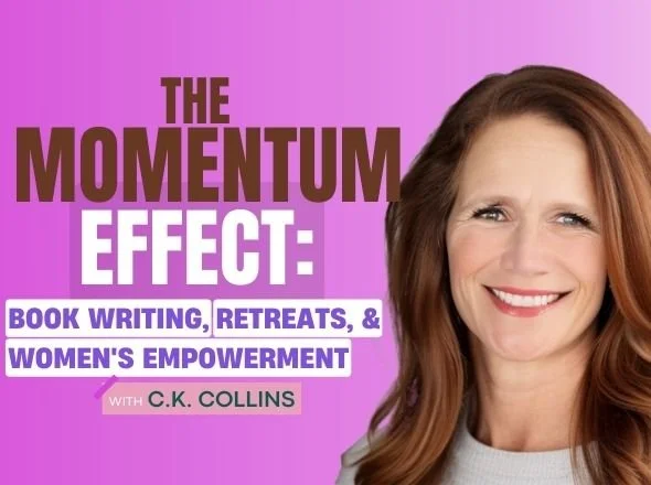 The Momentum Effect: Book Writing, Retreats, &amp; Women's Empowerment w/ C.K. Collins