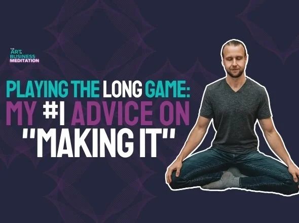Playing The Long Game: My #1 Advice on "Making It"