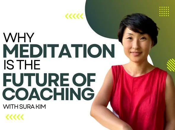 Why Meditation Is The Future of Coaching w/ Sura Kim
