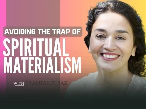 Avoiding The Trap of Spiritual Materialism w/ Prashanti Paz