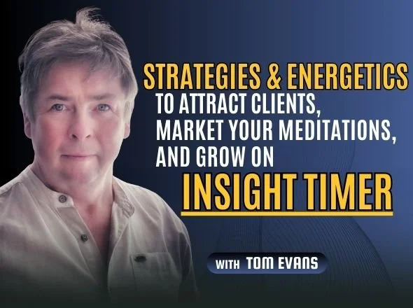 Strategies &amp; Energetics to Attract Clients, Market Your Meditations, and Grow on Insight Timer w/ Tom Evans