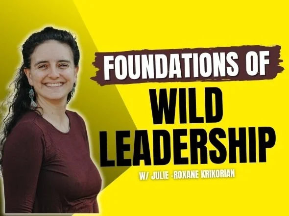 Foundations of Wild Leadership w/ Julie-Roxane Krikorian