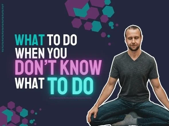 What to Do When You Don't Know What to Do