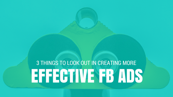 3 Things You Must Look Out For More Effective Facebook Ads...now