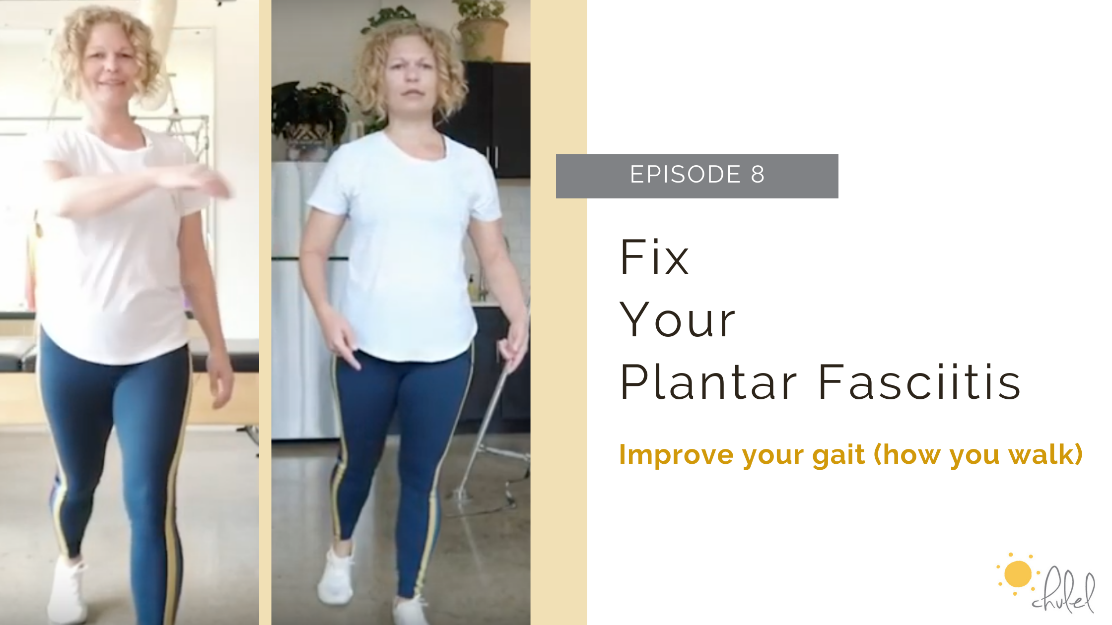 Fix Your Plantar FasciitisEpisode 8 How to Improve Your Gait — Chulel