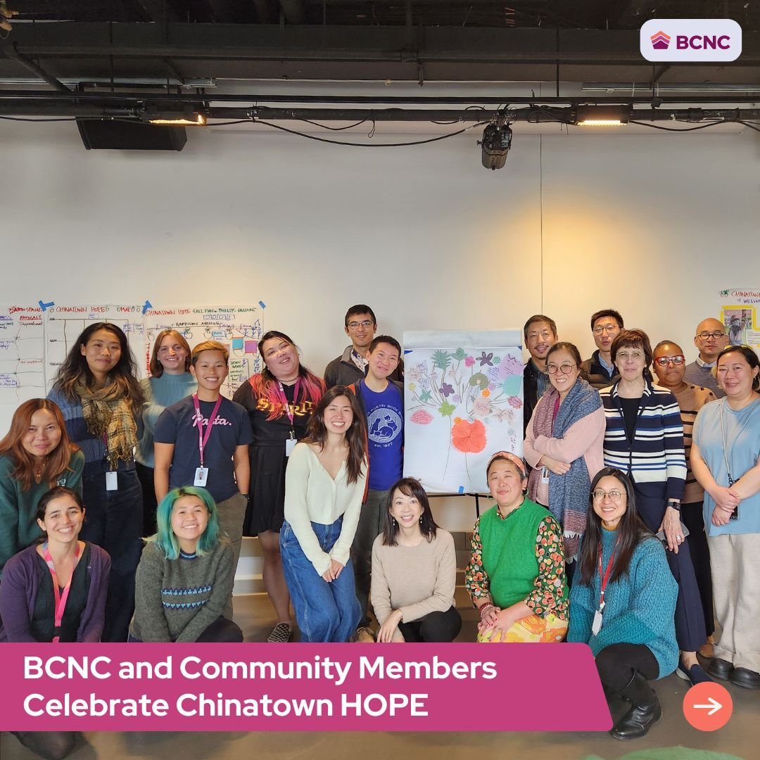 Since 2022, BCNC has been a proud member of Chinatown HOPE, a collective of Chinatown organizations with the aim of coming together to leverage and build upon existing assets to have a greater, lasting impact on working class residents in Boston Chin