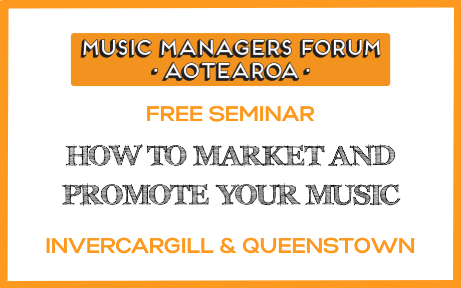 MUSIC MANAGERS FORUM AOTEAROA ANNOUNCE ‘HOW TO MARKET AND PROMOTE YOUR MUSIC’ SEMINARS IN INVERCARGILL &amp; QUEENSTOWN