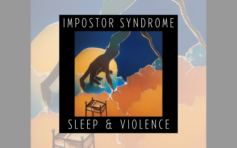 Impostor Syndrome – Sleep &amp; Violence 