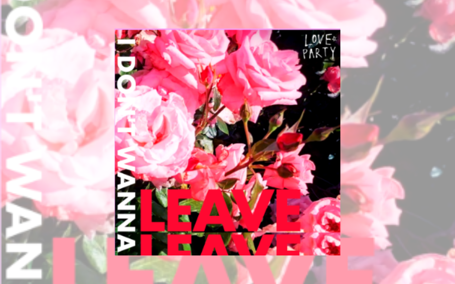 LOVE PARTY RELEASE FUZZY  NEW TRACK ‘I DON’T WANNA LEAVE’
