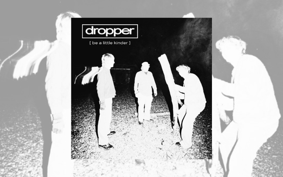 dropper - Be a Little Kinder&nbsp;OUT NOW