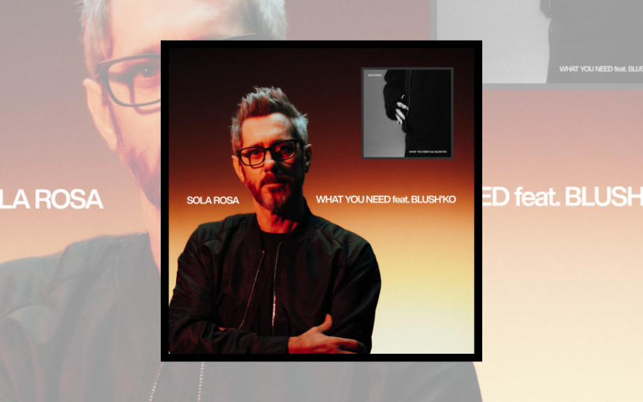 SOLA ROSA ANNOUNCES WHAT YOU NEED FEAT. BLUSH’KO - OUT NOW