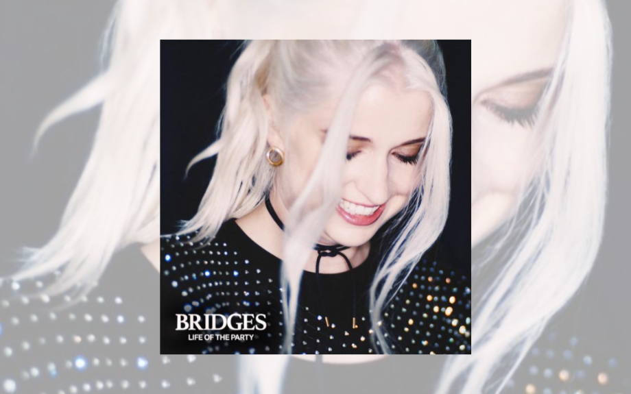 Indie-pop star, Bridges, releases praiseworthy EP, LIFE OF THE PARTY&nbsp;+ dreamy new single &amp; video ‘Drive’