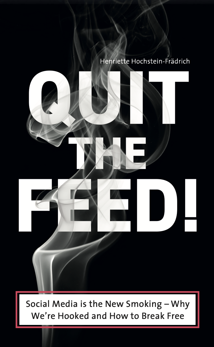 Quit the Feed - Social Media is the new smoking - why we´re hooked and how to break free