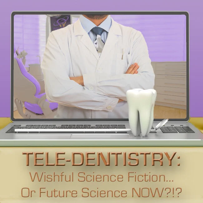 TELE-DENTISTRY: Wishful Science Fiction... Or Future Science NOW?!?