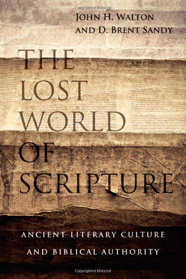 The Lost World of Scripture: Ancient Literary Culture and Biblical Authority -  John H Walton &amp; D Brent Sandy 