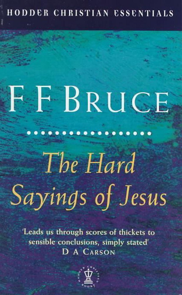 The Hard Sayings of Jesus - F. F. Bruce