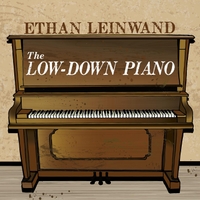 Ethan Leinwand | "The Low-Down Piano"