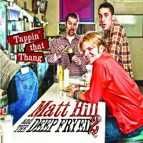 Matt Hill and the Deep Fryed 2 "Tappin' that Thang"