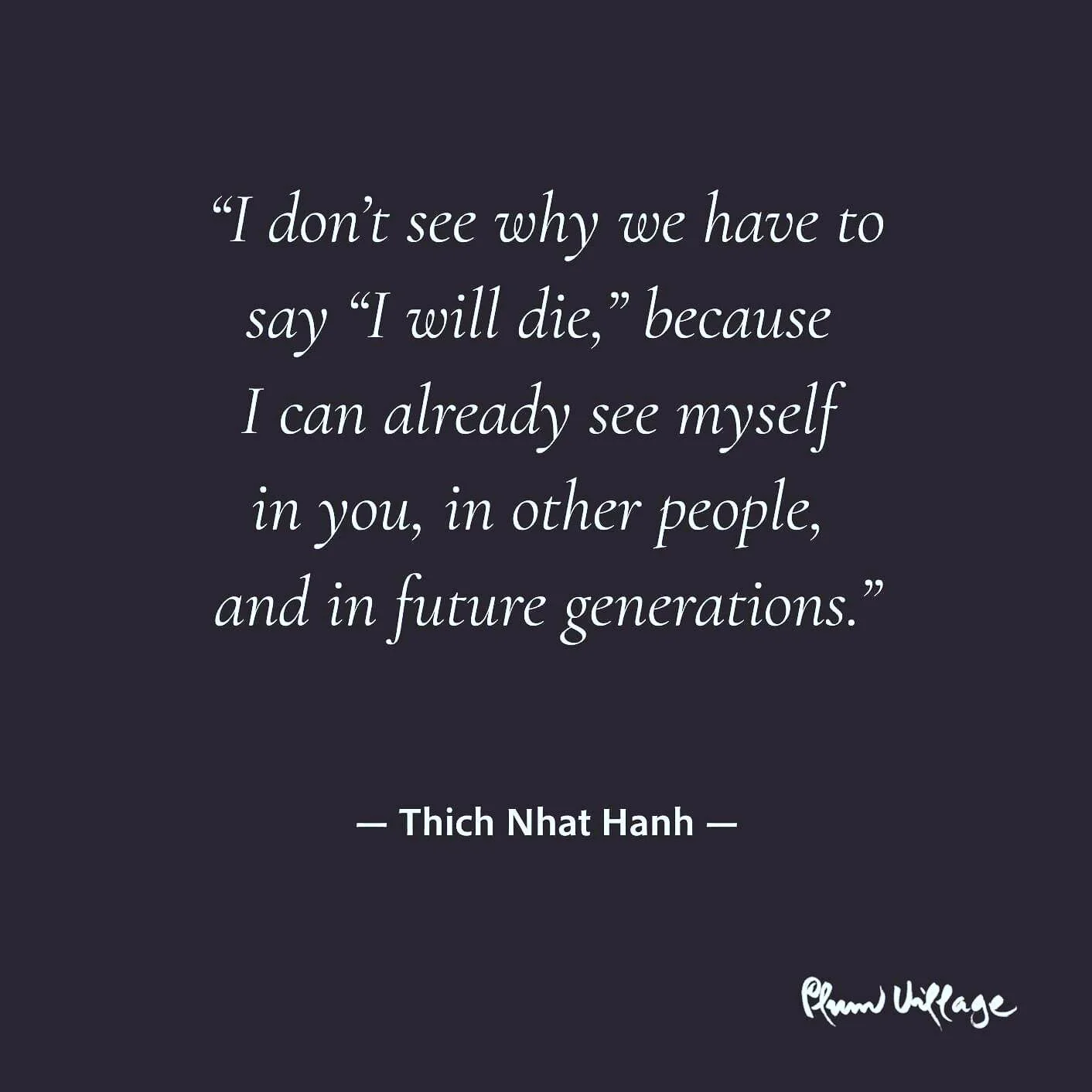 You are in me for ever dear thay, forever in every breath 
#interconnectedness

I Am Not in Here
By Thich Nhat Hanh

I have a disciple in Vietnam who wants to build a stupa for my ashes when I die. He and others want to put a plaque with the words, &