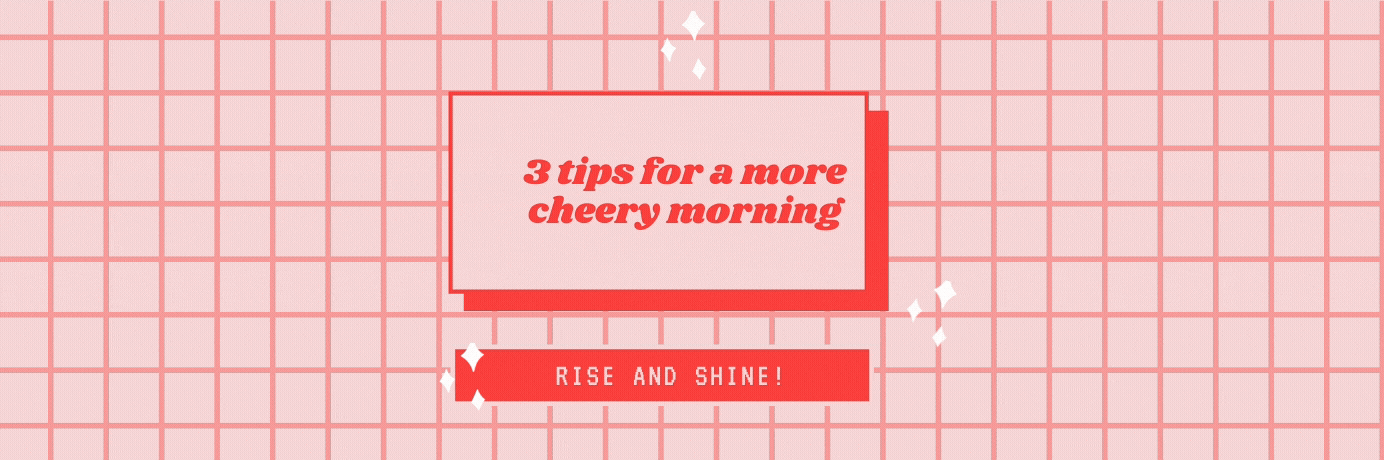 3 tips for a more cheery morning.gif