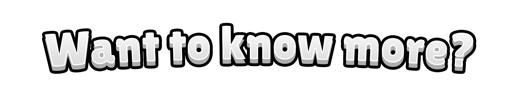 Want to know more.png