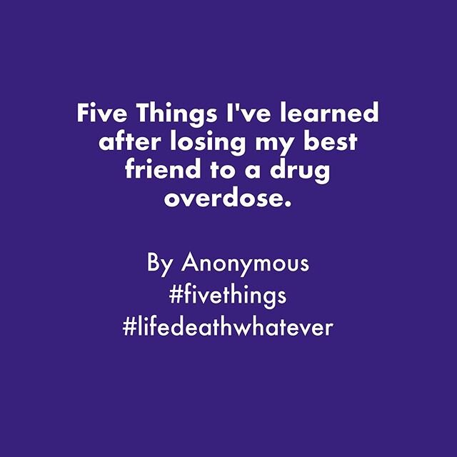 #lifedeathwhatever &amp; Five Things I&rsquo;ve learned after losing my best friend to a drug overdose, by anonymous. #griefsupport #griefawareness #griefsucks #grief #addictionawareness #overdoseawareness