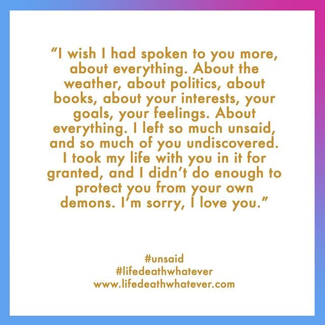 #lifedeathwhatever &amp; I&rsquo;m sorry, I love you #wordsleftunsaid #unsaid 
Submit your own #unsaid words via www.lifedeathwhatever.com