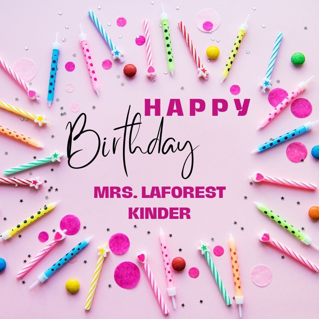 Happy Birthday to you Mrs. LaForest! We hope you have a fabulous day celebrating!