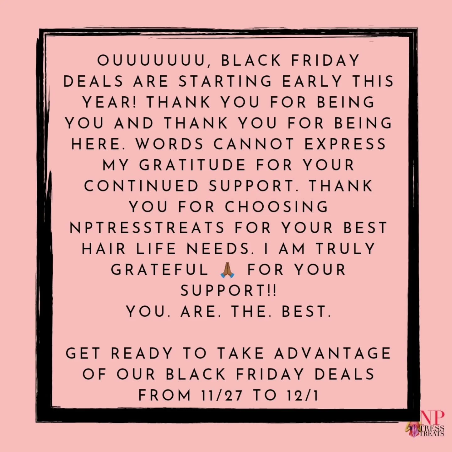 As I take a moment in this season of thankfulness and gratitude, I just want to say how truly grateful I am for you. Thank you for supporting NPTressTreats, for choosing to care for your hair with love, and for being part of this beautiful community.